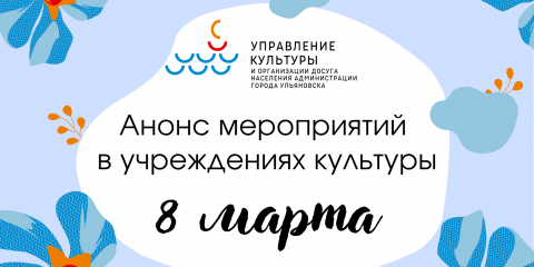 Учреждения культуры поздравят жительниц Ульяновска с Международным женским днём