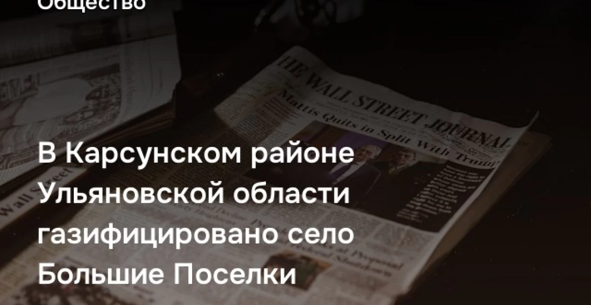 В Карсунском районе Ульяновской области газифицировано село Большие Поселки В Карсунском районе Ульяновской области газифицировано село Большие Поселки