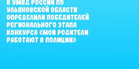В УМВД России по Ульяновской области определили победителей регионального этапа конкурса «Мои родители работают в полиции»