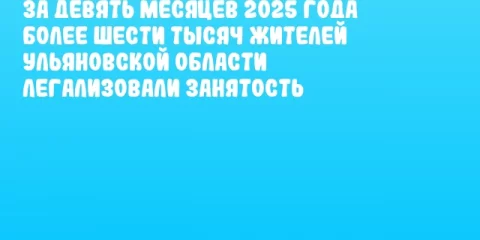 За девять месяцев 2025 года более шести тысяч жителей Ульяновской области легализовали занятость