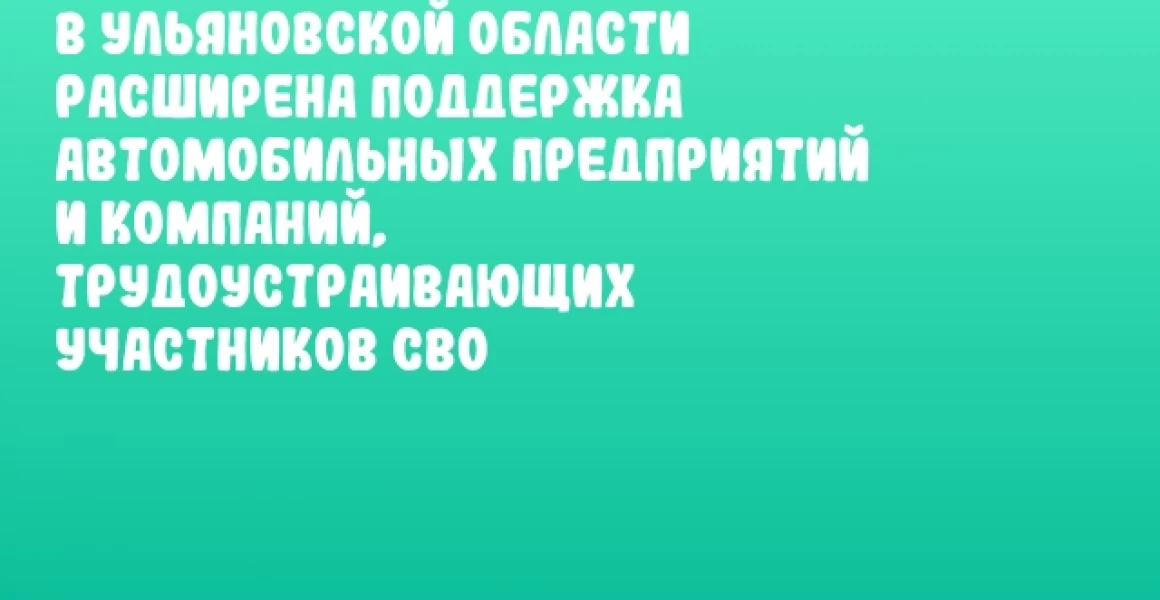 В Ульяновской области расширена поддержка автомобильных предприятий и компаний, трудоустраивающих участников СВО В Ульяновской области расширена поддержка автомобильных предприятий и компаний, трудоустраивающих участников СВО
