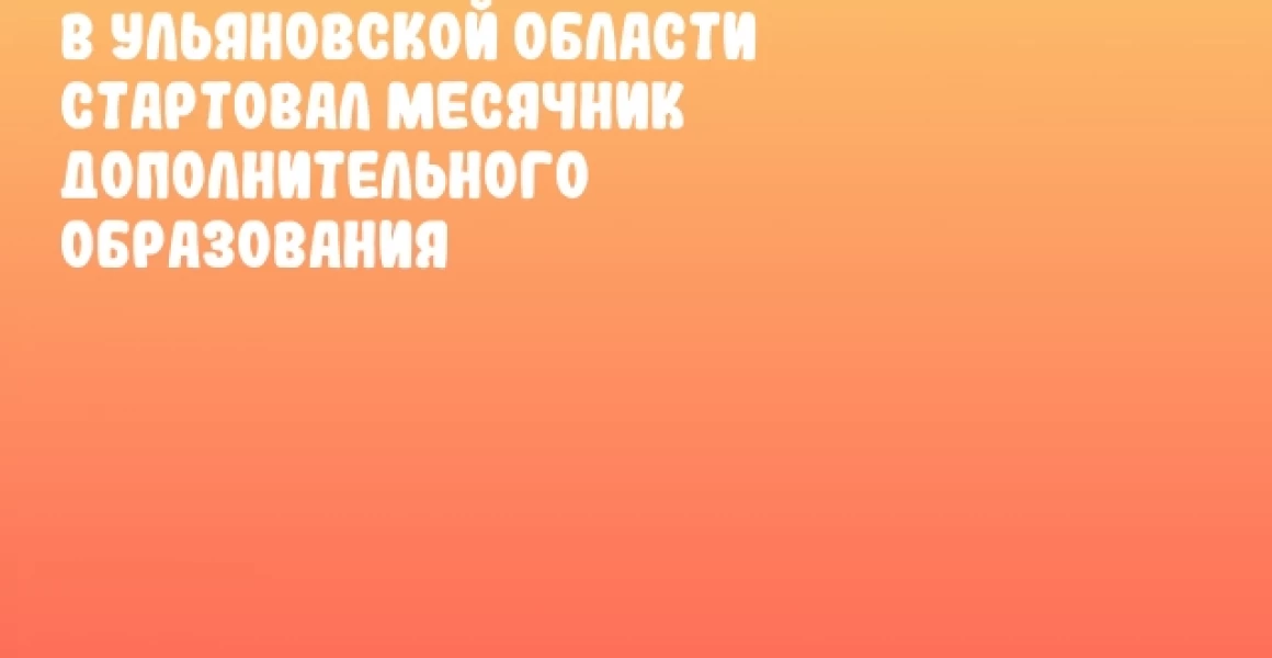 В Ульяновской области стартовал месячник дополнительного образования