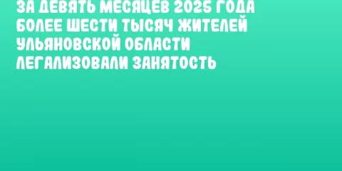 За девять месяцев 2025 года более шести тысяч жителей Ульяновской области легализовали занятость