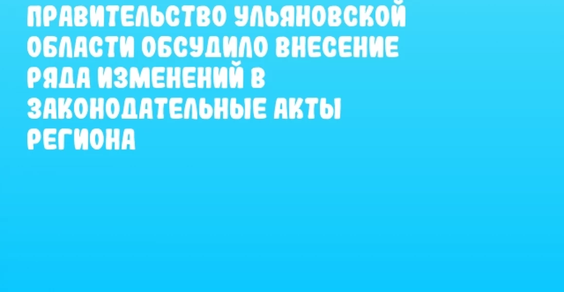 Правительство Ульяновской области обсудило внесение ряда изменений в законодательные акты региона Правительство Ульяновской области обсудило внесение ряда изменений в законодательные акты региона