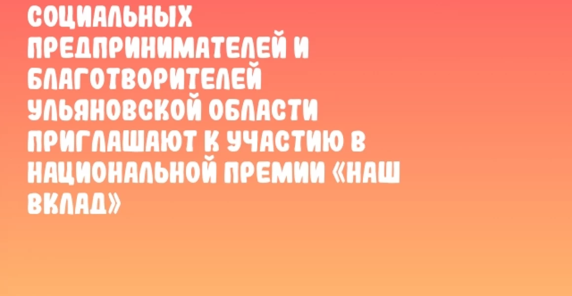 Социальных предпринимателей и благотворителей Ульяновской области приглашают к участию в Национальной премии «Наш вклад»