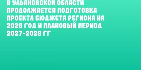 В Ульяновской области продолжается подготовка проекта бюджета региона на 2026 год и плановый период 2027-2028 гг