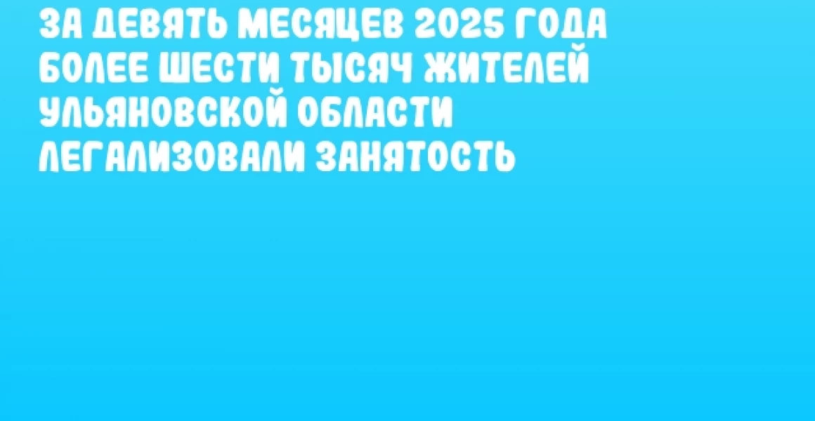За девять месяцев 2025 года более шести тысяч жителей Ульяновской области легализовали занятость За девять месяцев 2025 года более шести тысяч жителей Ульяновской области легализовали занятость