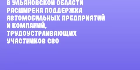 В Ульяновской области расширена поддержка автомобильных предприятий и компаний, трудоустраивающих участников СВО