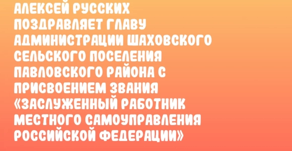 Алексей Русских поздравляет главу администрации Шаховского сельского поселения Павловского района с присвоением звания «Заслуженный работник местного самоуправления Российской Федерации» Алексей Русских поздравляет главу администрации Шаховского сельского поселения Павловского района с присвоением звания «Заслуженный работник местного самоуправления Российской Федерации»