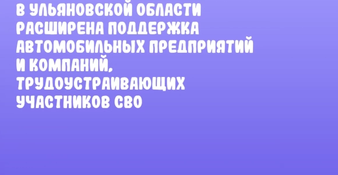 В Ульяновской области расширена поддержка автомобильных предприятий и компаний, трудоустраивающих участников СВО В Ульяновской области расширена поддержка автомобильных предприятий и компаний, трудоустраивающих участников СВО
