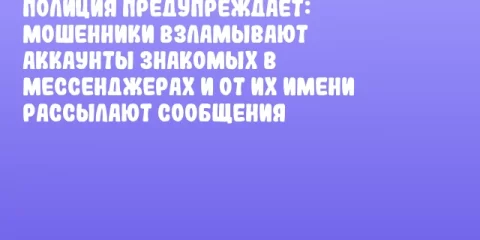 Полиция предупреждает: мошенники взламывают аккаунты знакомых в мессенджерах и от их имени рассылают сообщения