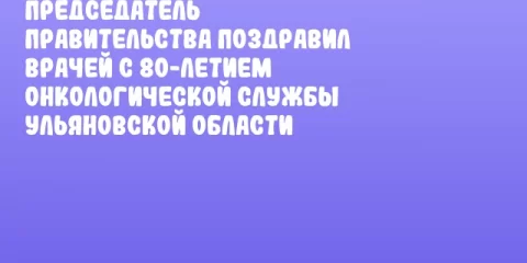 Председатель Правительства поздравил врачей с 80-летием онкологической службы Ульяновской области
