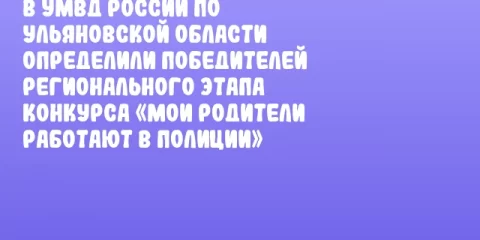 В УМВД России по Ульяновской области определили победителей регионального этапа конкурса «Мои родители работают в полиции»