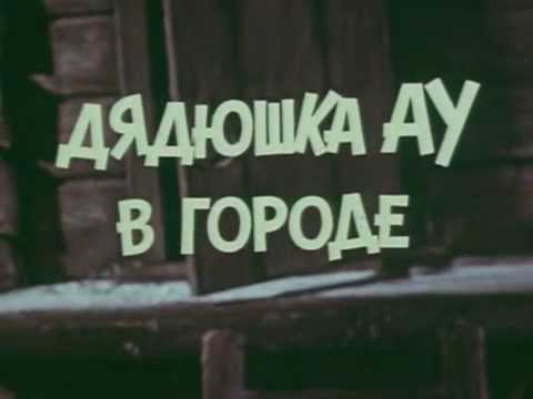 Мультфильм 3. Дядюшка Ау в городе (мультфильм по сценарию Эдуарда Успенского)